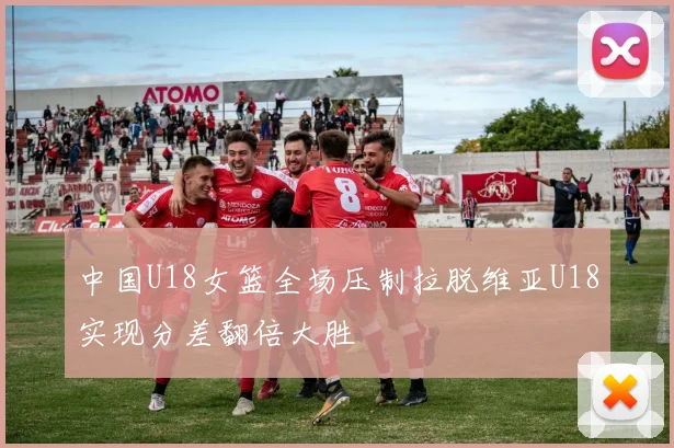 中国U18女篮全场压制拉脱维亚U18实现分差翻倍大胜